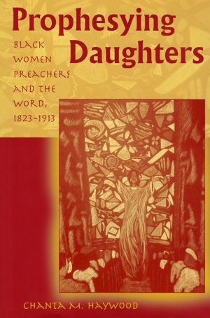 Prophesying Daughters: Black Women Preachers and the Word, 1823-1913