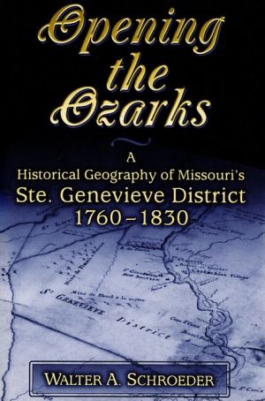 Opening the Ozarks: A Historical Geography of Missouri's Ste. Genevieve District, 1760-1830