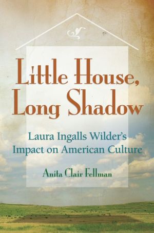 Little House, Long Shadow: Laura Ingalls Wilder's Impact on American Culture / Edition 3