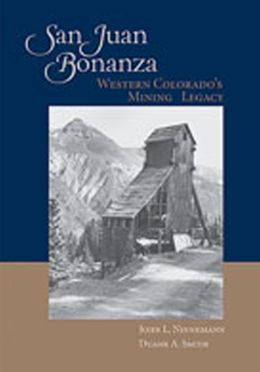 San Juan Bonanza: Western Colorado's Mining Legacy Duane A. Smith and John L. Ninnemann