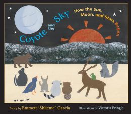Coyote and the Sky: How the Sun, Moon, and Stars Began Emmett Garcia and Victoria Pringle