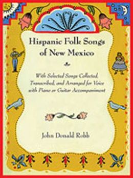 Hispanic Folk Songs of New Mexico: With Selected Songs Collected, Transcribed, and Arranged for Voice with Piano or Guitar Accompaniment