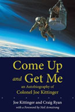 Come Up and Get Me: An Autobiography of Colonel Joseph Kittinger Craig Ryan and Neil Armstrong