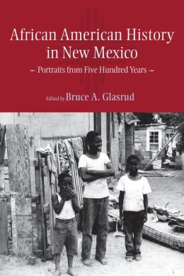 African American History in New Mexico: Portraits from Five Hundred Years Bruce A. Glasrud