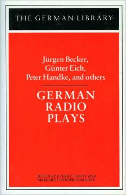 German Radio Plays: Jurgen Becker, Gunter Eich, Peter Handke, and others (German Library) Everett Frost and Margaret Herzfeld-Sander