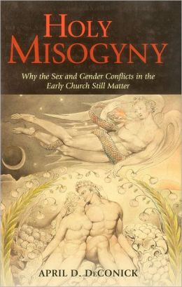 Holy Misogyny: Why the Sex and Gender Conflicts in the Early Church Still Matter