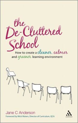 De-Cluttered School: How to create a cleaner, calmer and greener learning environment Jane C. Anderson and Mick Waters