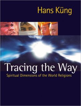 Tracing The Way: Spiritual Dimensions of the World Religions Hans Kng