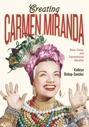 Creating Carmen Miranda: Sex, Camp, and Transnational Stardom