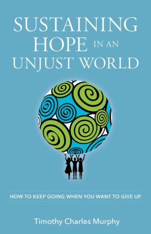 Sustaining Hope in an Unjust World : How to Keep Going When You Want to Give Up|Paperback