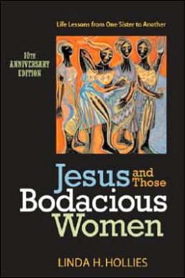 Jesus and Those Bodacious Women: Life Lessons from One Sister to Another Linda H. Hollies and Barbara J. Essex