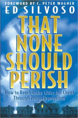 That None Should Perish: How to Reach Entire Cities for Christ Through Prayer Evangelism Ed Silvoso