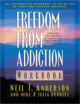 Freedom from Addiction Workbook: Breaking the Bondage of Addiction and Finding Freedom in Christ Neil T. Anderson, Mike Quarles and Julia Quarles