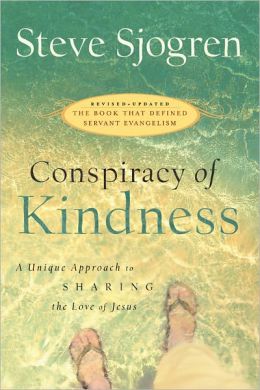 Conspiracy of Kindness: Revised and Updated A Unique Approach to Sharing the Love of Jesus Steve Sjogren