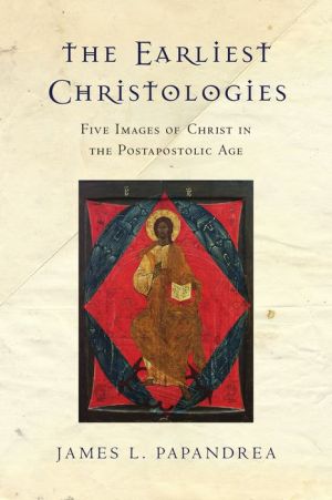 The Earliest Christologies: Five Images of Christ in the Post-Apostolic Age