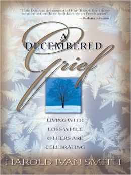 Decembered Grief, A: Living with the Loss While Others Are Celebrating
