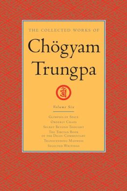 The Collected Works of Chogyam Trungpa: Glimpses of Space; Orderly Chaos; Secret Beyond Thought; The Tibetan Book of the Dead: Commentary; Transcending Madness; Selected Writings