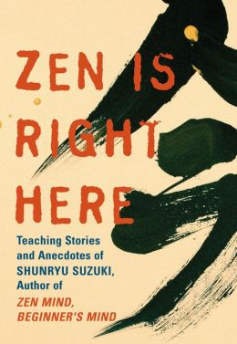 Zen Is Right Here: Teaching Stories and Anecdotes of Shunryu Suzuki, Author of ''Zen Mind, Beginner's Mind''