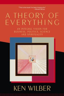 A Theory of Everything: An Integral Vision for Business, Politics, Science, and Spirituality