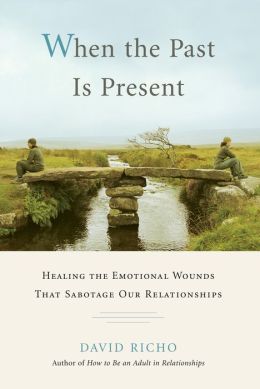 When the Past Is Present: Healing the Emotional Wounds that Sabotage our Relationships