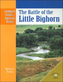 The Battle of the Little Bighorn (Landmark Events in American History) Michael V. Uschan
