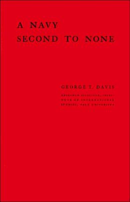 A Navy Second to None: The Development of Modern American Naval Policy George Theron Davis