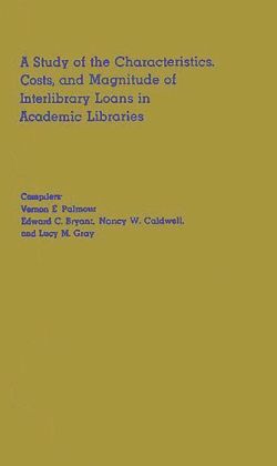 A Study of the Characteristics, Costs, and Magnitude of Interlibrary Loans in Academic Libraries: Vernon E. Palmour