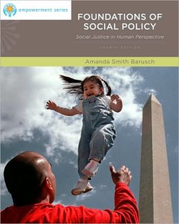 Brooks/Cole Empowerment Series: Foundations of Social Policy: Social Justice in Human Perspective Amanda S. Barusch