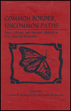 Common Border, Uncommon Paths: Race, Culture and National Identity in U. S. - Mexican Relations
