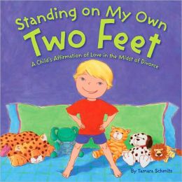 Standing on My Own Two Feet: A Child's Affirmation of Love in the Midst of Divorce Tamara Schmitz