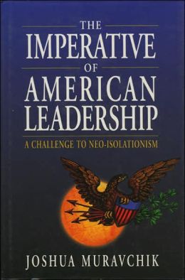 The Imperative of American Leadership: A Challenge to Neo Isolationism