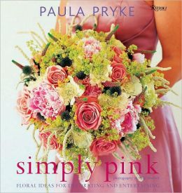 Simply Pink: Floral Ideas for Decorating and Entertaining Paula Pryke and Polly Wreford