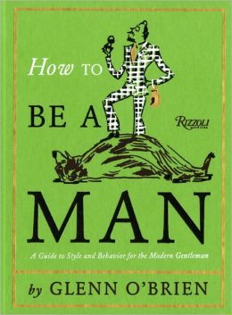 How To Be a Man: A Guide To Style and Behavior For The Modern Gentleman