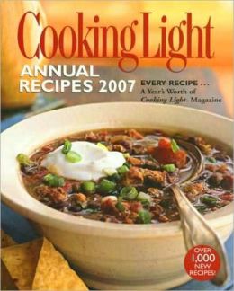 Cooking Light Annual Recipes 2007: EVERY RECIPE...A Year's Worth of Cooking Light Magazine Editors of Cooking Light Magazine