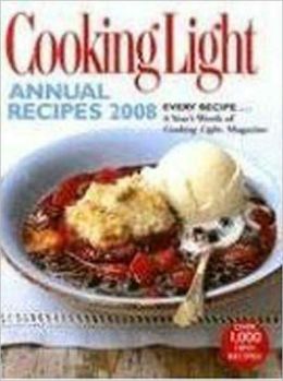 Cooking Light Annual Recipes 2008: EVERY RECIPE...A Year's Worth of Cooking Light Magazine Editors of Cooking Light Magazine