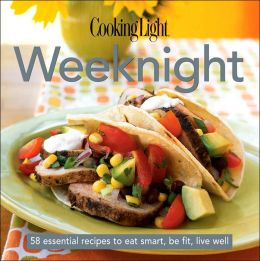 Cooking Light Cook's Essential Recipe Collection: Weeknight: 57 essential recipes to eat smart, be fit, live well (the Cooking Light.cook's ESSENTIAL RECIPE COLLECTION) Editors of Cooking Light Magazine
