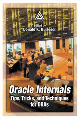 Oracle Internals: Tips, Tricks, and Techniques for DBAs Donald K. Burleson