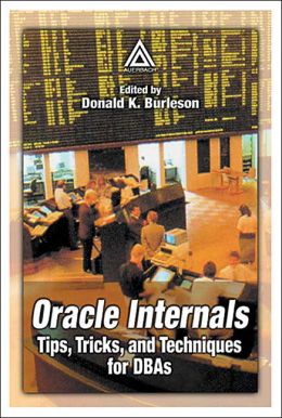 Oracle Internals: Tips,Tricks,and Techniques for DBAs