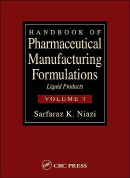 Handbook of Pharmaceutical Manufacturing Formulations: Liquid Products (Volume 3 of 6) Sarfaraz K. Niazi