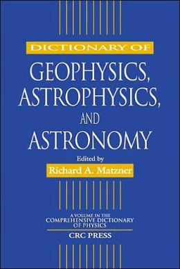 Dictionary of Geophysics, Astrophysics, and Astronomy Richard A. Matzner