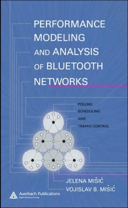 Performance Modeling and Analysis of Bluetooth Networks: Polling, Scheduling, and Traffic Control Jelena Misic and Vojislav B. Misic
