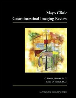 Mayo Clinic Gastrointestinal Imaging Review C. Daniel Johnson and Grant D. Schmit
