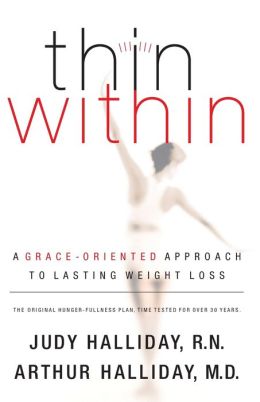 Thin Within: A Grace-oriented Approach to Lasting Weight Loss Judy Halliday