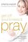 Get Off Your Knees and Pray: A Woman's Guide to Life-Changing Prayer