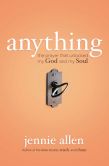 Book Cover Image. Title: Anything:  The Prayer That Unlocked My God and My Soul, Author: Jennie Allen