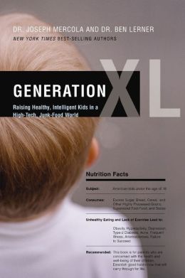 Generation XL: Raising Healthy, Intelligent Kids in a High-Tech, Junk-Food World Joseph Mercola and Ben Lerner