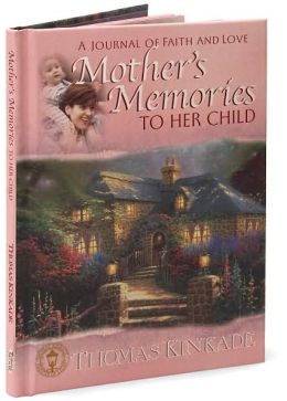Mother's Memories to Her Child: A Journal of Faith and Love Thomas Kinkade