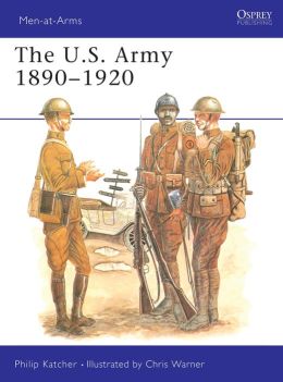 The US Army 1890-1920 Chris Warner, Philip Katcher