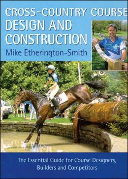 Cross-Country Course Design and Construction: The Essential Guide for Course Designers, Builders, and Competitors Mike Etherington-Smith