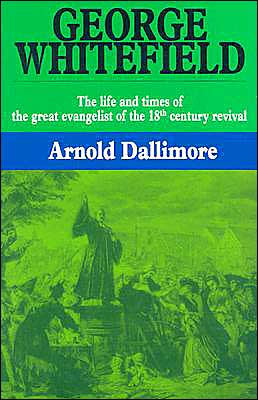 George Whitefield: The Life and Times of the Great Evangelist of the Eighteenth Century - Volume II Arnold A. Dallimore